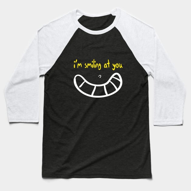 I'm Smiling at you Quote with Smiling Face Baseball T-Shirt by MerchSpot